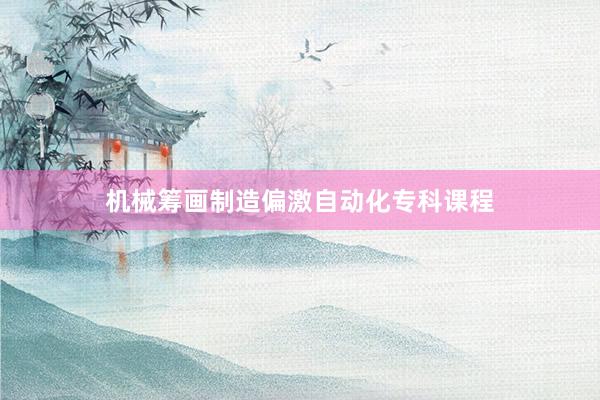 机械筹画制造偏激自动化专科课程