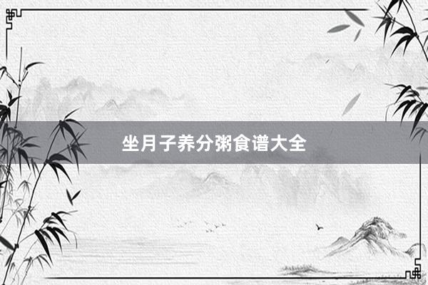 坐月子养分粥食谱大全